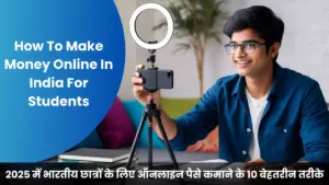 2025 में भारतीय छात्रों के लिए ऑनलाइन पैसे कमाने के 10 बेहतरीन तरीके: बिना इन्वेस्टमेंट के कमाई करें
