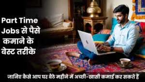 Part Time Jobs से पैसे कमाने के बेस्ट तरीके जानिए कैसे आप घर बैठे महीने में अच्छी-खासी कमाई कर सकते हैं
